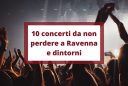 10 concerti da non perdere a Ravenna e dintorni